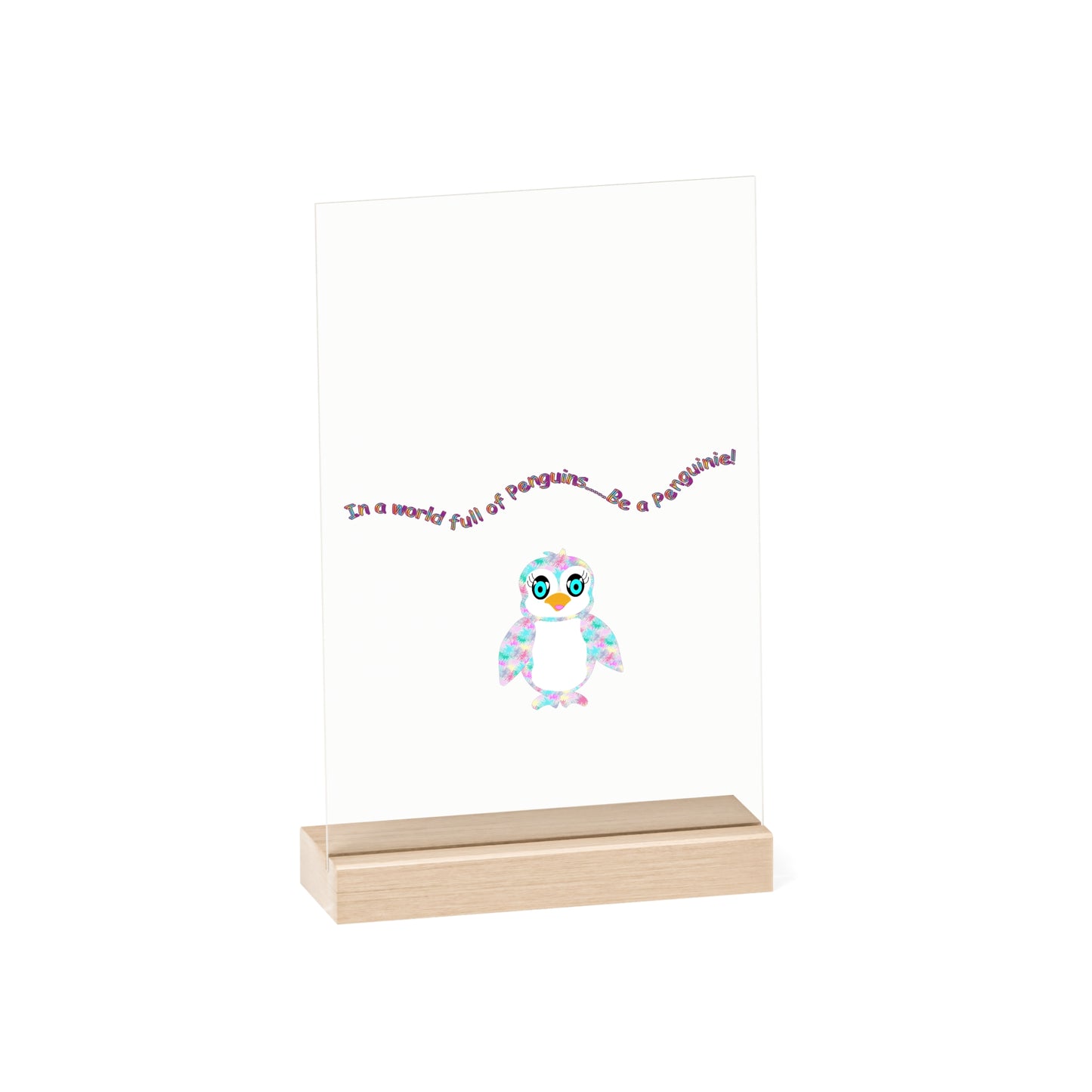 In a world full of penguins....Be a Penguinie! Acrylic Sign with Wooden Stand